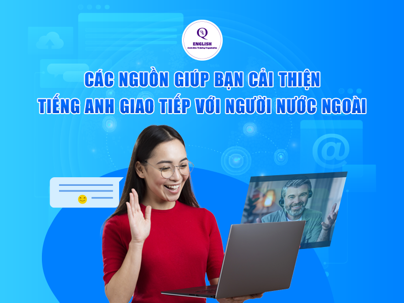 Các nguồn giúp bạn cải thiện tiếng Anh giao tiếp với người nước ngoài