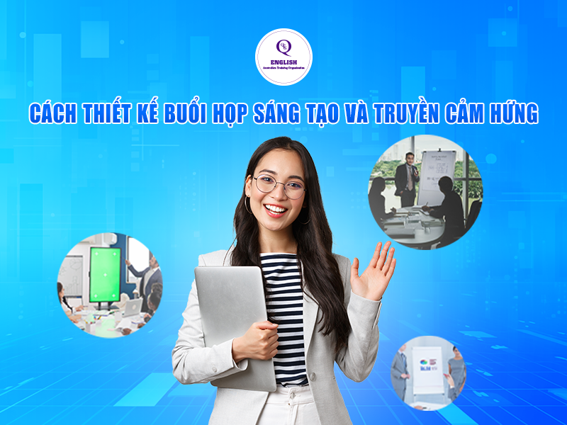Cách thiết kế buổi họp sáng tạo và truyền cảm hứng