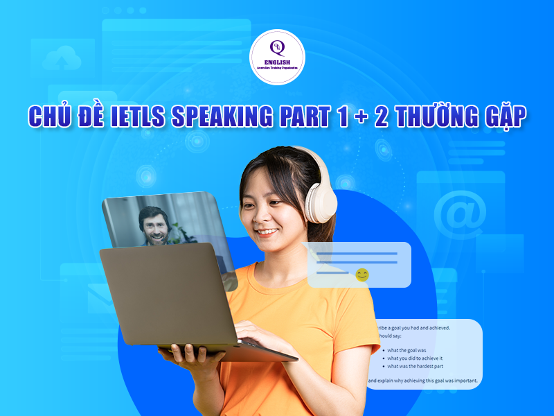 Chủ đề IELTS Speaking Part 1 + 2 thường gặp
