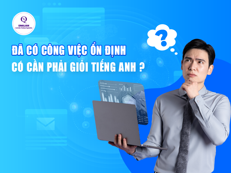 Đã có công việc ổn định, có cần phải giỏi tiếng Anh?