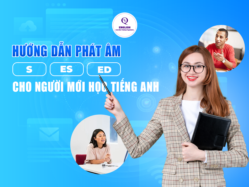 Hướng dẫn phát âm S, ES, ED cho người mới học tiếng Anh