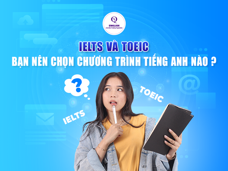 IELTS và TOEIC: bạn nên chọn chương trình tiếng Anh nào?