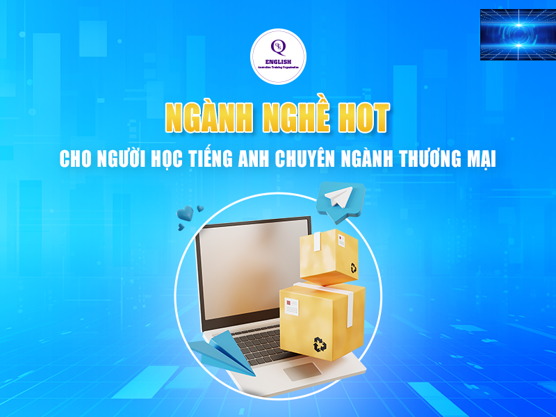 Ngành nghề HOT cho người học tiếng Anh chuyên ngành thương mại