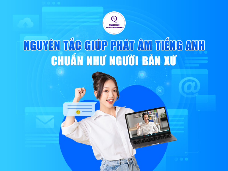 Nguyên tắc giúp phát âm tiếng Anh chuẩn như người bản xứ