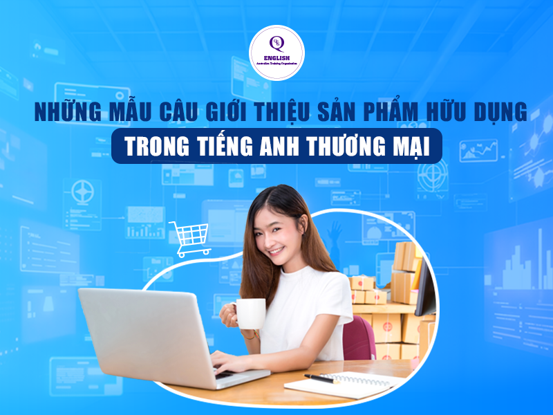 Những mẫu câu giới thiệu sản phẩm hữu dụng trong tiếng Anh thương mại
