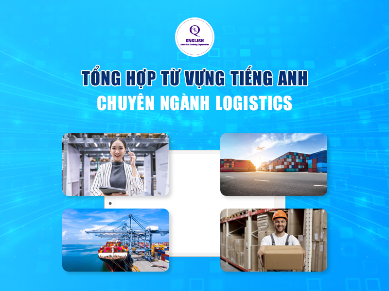 Tổng hợp từ vựng tiếng Anh chuyên ngành Logistics