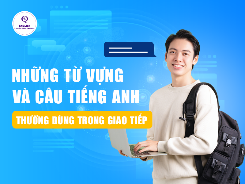Những từ vựng và câu tiếng Anh thường dùng trong giao tiếp