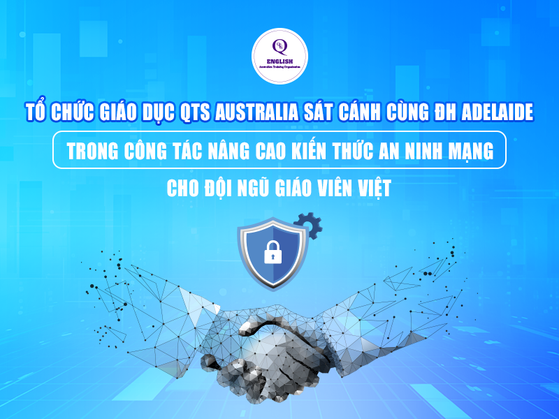 Tổ chức giáo dục QTS Australia sát cánh cùng ĐH Adelaide trong công tác nâng cao kiến thức an ninh mạng cho đội ngũ giáo viên Việt