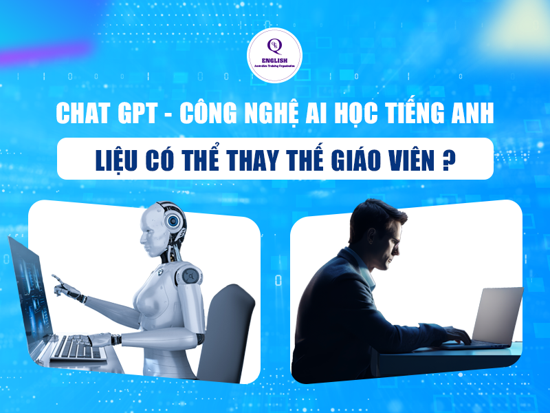 Chat GPT - Công nghệ AI học tiếng Anh liệu có thể thay thế giáo viên?