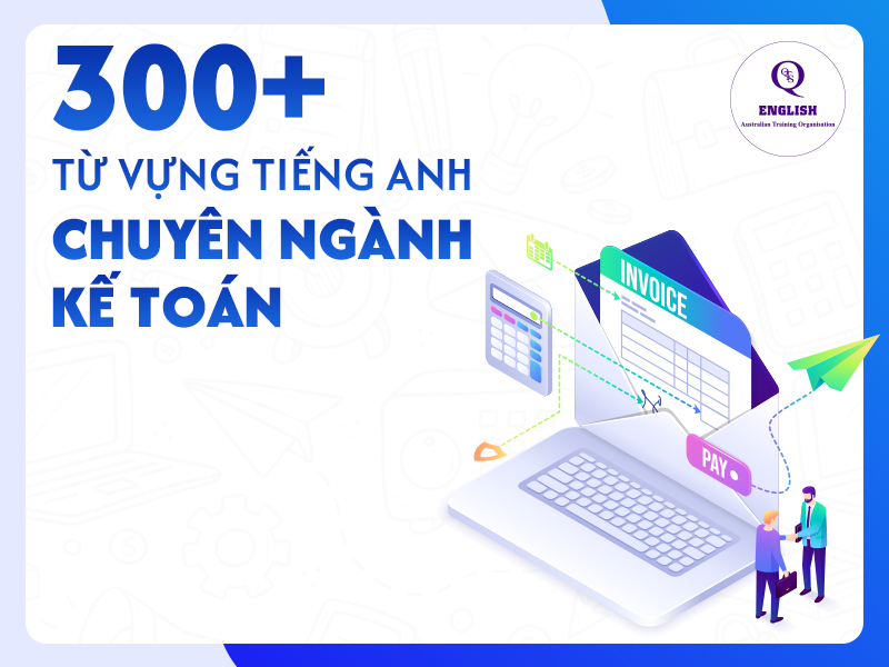 300+ Từ vựng tiếng Anh chuyên ngành Kế toán phổ biến
