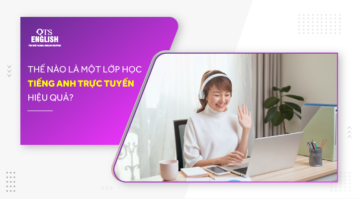 Thế nào là một lớp học tiếng Anh trực tuyến hiệu quả?