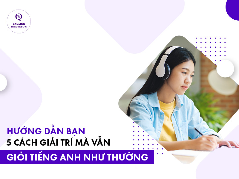 5 cách giải trí mà vẫn giỏi tiếng Anh như thường